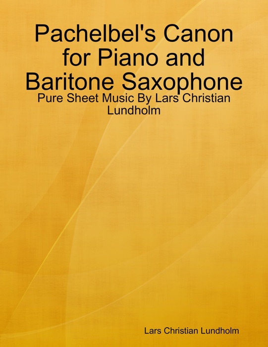 Pachelbel's Canon for Piano and Baritone Saxophone - Pure Sheet Music By Lars Christian Lundholm