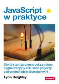 JavaScript w praktyce. Stwórz twitterowego bota, system sygnalizacyjny LED i inne projekty z użyciem Node.js i Raspberry Pi - Lynn Beighley