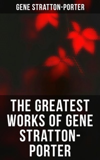 The Greatest Works of Gene Stratton-Porter by Gene Stratton-Porter