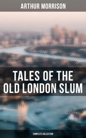 Tales of the Old London Slum (Complete Collection) - Arthur Morrison