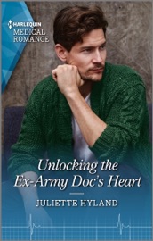 Unlocking the Ex-Army Doc's Heart - Juliette Hyland