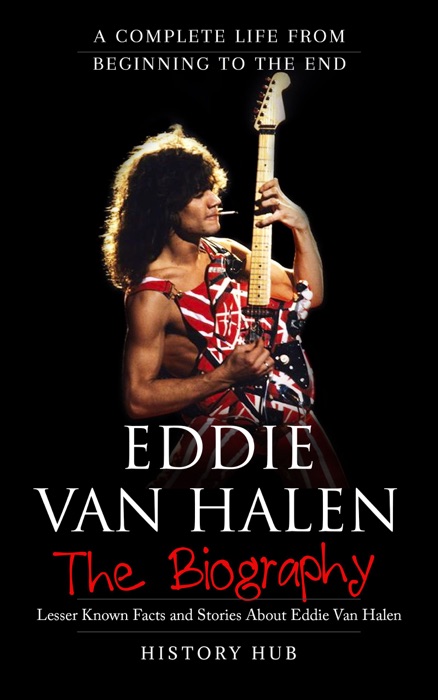 Eddie Van Halen: The Biography (A Complete Life from Beginning to the End)