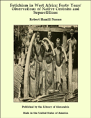Fetichism in West Africa: Forty Years' Observations of Native Customs and Superstitions - Robert Hamill Nassau