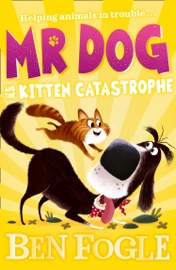 Mr Dog and the Kitten Catastrophe - Ben Fogle & Steve Cole