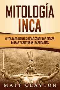 Mitología Inca: Mitos fascinantes incas sobre los dioses, diosas y criaturas legendarias