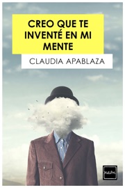 Creo que te inventé en mi mente - Claudia Apablaza