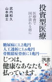 投資型医療 医療費で国がつぶれる前に - 武内和久 & 山本雄士