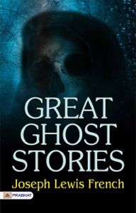 Great Ghost Stories : Joseph Lewis French's Best Classic Horror Thrillers (Best Classic Horror Novels of All Time)