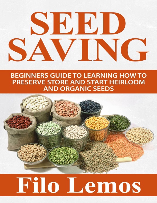 Seed Saving: Beginners Guide to Learning How to Preserve Store and Start Heirloom and Organic Seeds
