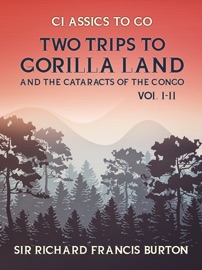 Two Trips to Gorilla Land and the Cataracts of the Congo Vol I & Vol II - Sir Richard Francis Burton