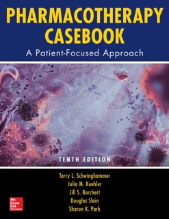 Pharmacotherapy Casebook: A Patient-Focused Approach, 10/E by Terry L Schwinghammer