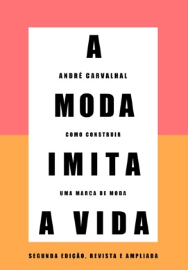 Capa do livro A Moda Imita a Vida: Como Construir uma Marca de Moda de André Carvalhal