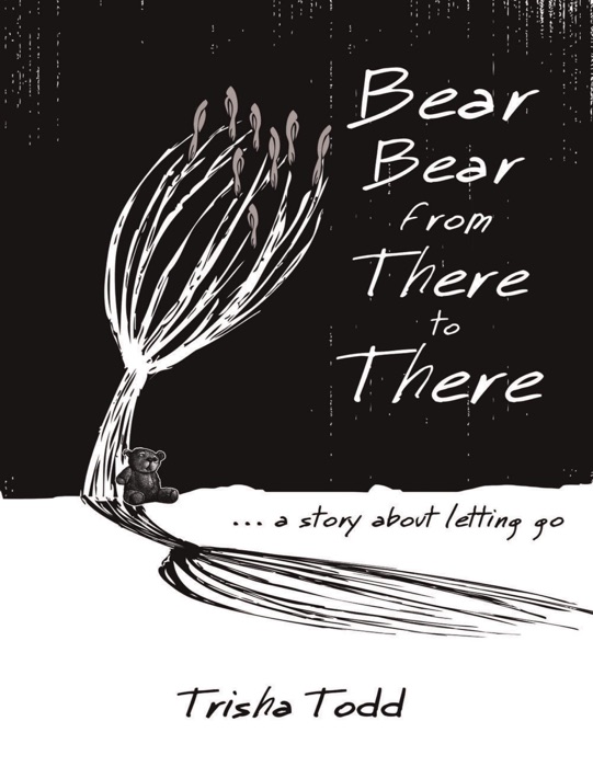 Bear Bear from There to There: …A Story About Letting Go