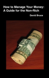 How to Manage Your Money: A Guide for the Non-Rich - David Bruce