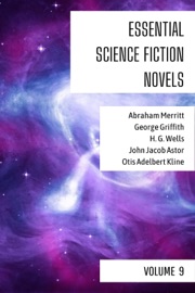 Essential Science Fiction Novels - Volume 9 - Abraham Merritt, George Griffith, H.G. Wells, John Jacob Astor, Otis Adelbert Kline & August Nemo