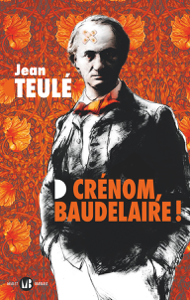 Crénom, Baudelaire ! - Jean Teulé