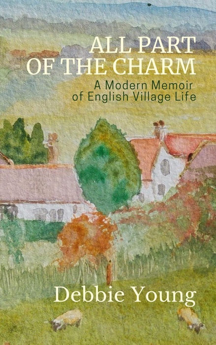 All Part of the Charm: A Modern Memoir of English Village Life