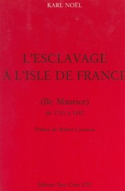 L'esclavage à l'Isle de France (Île Maurice), de 1715 à 1810 - Karl Noël