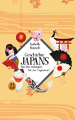 Geschichte Japans: Von den Anfängen bis zur Gegenwart - Isabelle Rausch