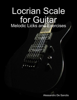 Locrian Scale for Guitar - Melodic Licks and Exercises by Alessandro De Sanctis