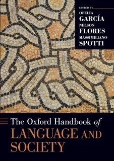 The Oxford Handbook of Language and Society by Ofelia Garcia, Nelson Flores & Massimiliano Spotti