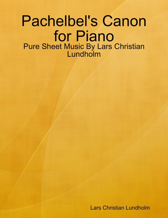 Pachelbel's Canon for Piano - Pure Sheet Music By Lars Christian Lundholm