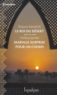 Le roi du désert - Mariage surprise pour le cheikh by Sharon Kendrick & Melissa James
