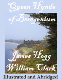 Queen Hynde of Beregonium: Illustrated and Abridged - William Clark & James Hogg