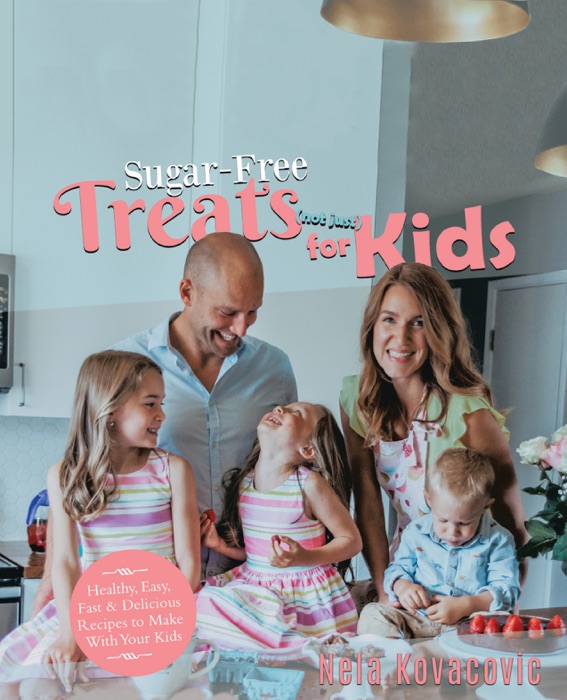 Sugar Free Treats (not just) for Kids: Healthy, Easy, Fast & Delicious Recipes to Make With Your Kids