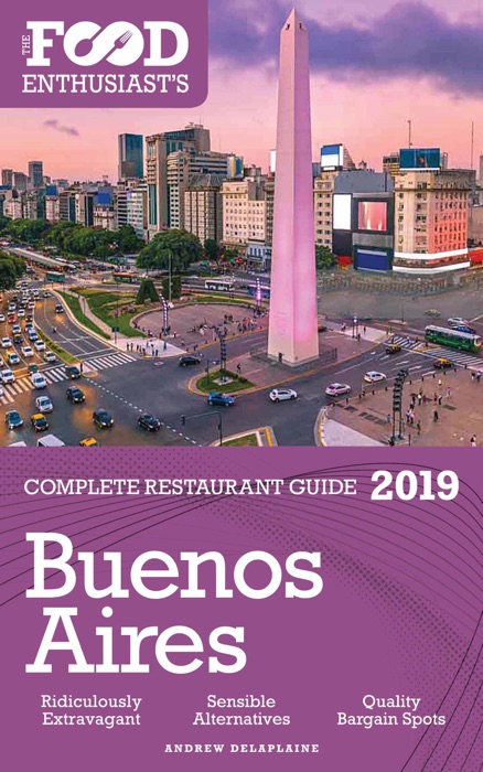 Buenos Aires: 2019 - The Food Enthusiast’s Complete Restaurant Guide