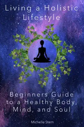 Read: Living a Holistic Lifestyle: Beginners Guide to a Healthy Body, Mind, and Book Soul