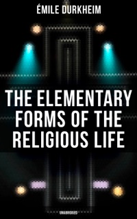 The Elementary Forms of the Religious Life (Unabridged) by Émile Durkheim