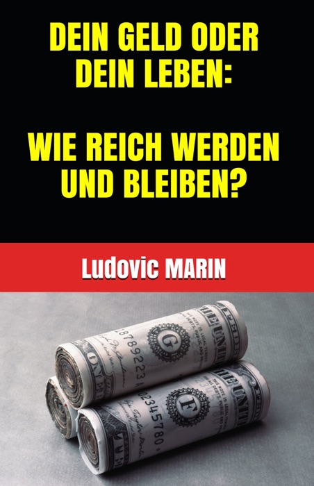 DEIN GELD ODER DEIN LEBEN:  WIE REICH WERDEN UND BLEIBEN?