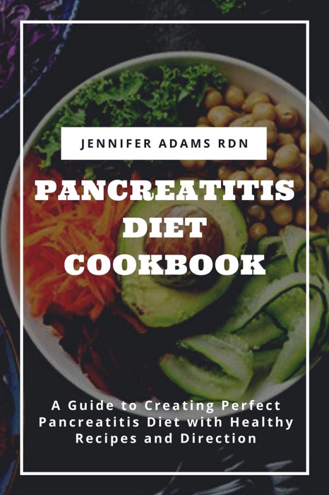 Pancreatitis Diet Cookbook; A Guide to Creating Perfect Pancreatitis Diet with Healthy Recipes and Direction