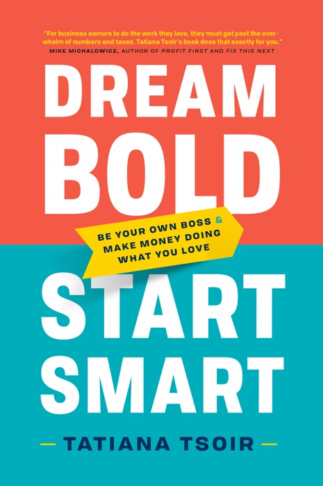Dream Bold, Start Smart: Be Your Own Boss and Make Money Doing What You Love