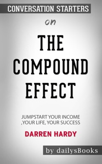 The Compound Effect: Jumpstart Your Income, Your Life, Your Success by Darren Hardy: Conversation Starters by DailysBooks