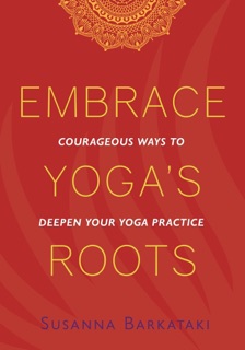 Embrace Yoga's Roots by Susanna Barkataki