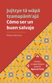 Cómo ser un buen salvaje - Jujtzye tä wäpä tzamapänh'ajä Miqueas Sánchez Gómez & Dulce Maria Zuñiga Chavez