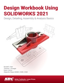 Design Workbook Using SOLIDWORKS 2021 - Alejandro Reyes, Ronald E. Barr & Davor Juricic