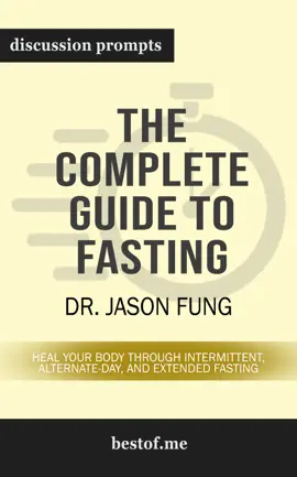 The Complete Guide to Fasting: Heal Your Body Through Intermittent, Alternate-Day, and Extended Fasting by Dr. Jason Fung (Discussion Prompts)