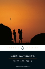 Weep Not, Child - Ngũgĩ wa Thiong'o, Ben Okri & Chinua Achebe