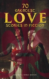 70 Greatest Love Stories in Fiction (Historical Novels Edition) - Georgette Heyer, W. Somerset Maugham, Jane Austen, Guy de Maupassant, Sabine Baring-Gould, Eliza Haywood, Maria Edgeworth, Pierre Choderlos de Laclos, Fanny Burney, Mary Wollstonecraft, Mrs. Olifant, William Makepeace Thackeray, Samuel Richardson, Henry Fielding, Alexandre Dumas, Henry James, Leo Tolstoy, Edith Wharton, Charlotte Brontë, Emily Brontë, Anne Brontë, Thomas Hardy, Nathaniel Hawthorne, Grace Livingston Hill, Catharine Trotter Cockburn, Fanny Fern, Lady Charlotte Bury, D. K. Broster, Mary Angela Dickens, Robert Williams Buchanan, Georg Ebers, Philip Meadows Taylor, Gilbert Parker, Anthony Trollope, F. Scott Fitzgerald, María Ruiz de Burton, Bernardin de Saint-Pierre, Mary Hays, Louis Hémon, Madame de La Fayette, Lady Sydney Morgan & A. E. W. Mason