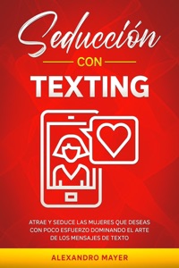 Seducción con texting: Atrae y seduce las mujeres que deseas con poco esfuerzo dominando el arte de los mensajes de texto Book Cover