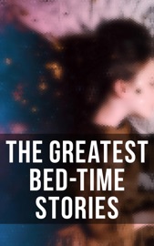 The Greatest Bed-Time Stories - Beatrix Potter, L. Frank Baum, Louisa May Alcott, Thornton Burgess, Margery Williams, Howard R. Garis, Rudyard Kipling, Jack London, Anna Sewell, Hugh Lofting, Laura Lee Hope, E. T. A. Hoffmann, Vishnu Sharma, Aesop, Valery Carrick, Hans Christian Andersen, The Brothers Grimm, Andrew Lang, James Matthew Barrie, Lewis Carroll, George MacDonald, Nathaniel Hawthorne, Oscar Wilde, Evelyn Sharp, Maurice Maeterlinck, Georgette Leblanc, John Ruskin, Carl Sandburg, Marion St. John Webb, Mary Louisa Molesworth, Johnny Gruelle, R. Nisbet Bain, W. R. S. Ralston & Arthur Ransome