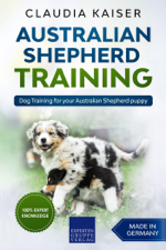 Australian Shepherd Training: Dog Training for Your Australian Shepherd Puppy - Claudia Kaiser Cover Art