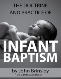 The Doctrine and Practice of Infant Baptism - C. Matthew McMahon & John Brinsley