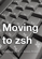 Moving to zsh Moving to zsh