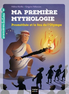 Ma première mythologie - Prométhée et le feu de l'Olympe CP/CE1 6/7 ans by Hélène Kérillis & Grégoire Vallancien