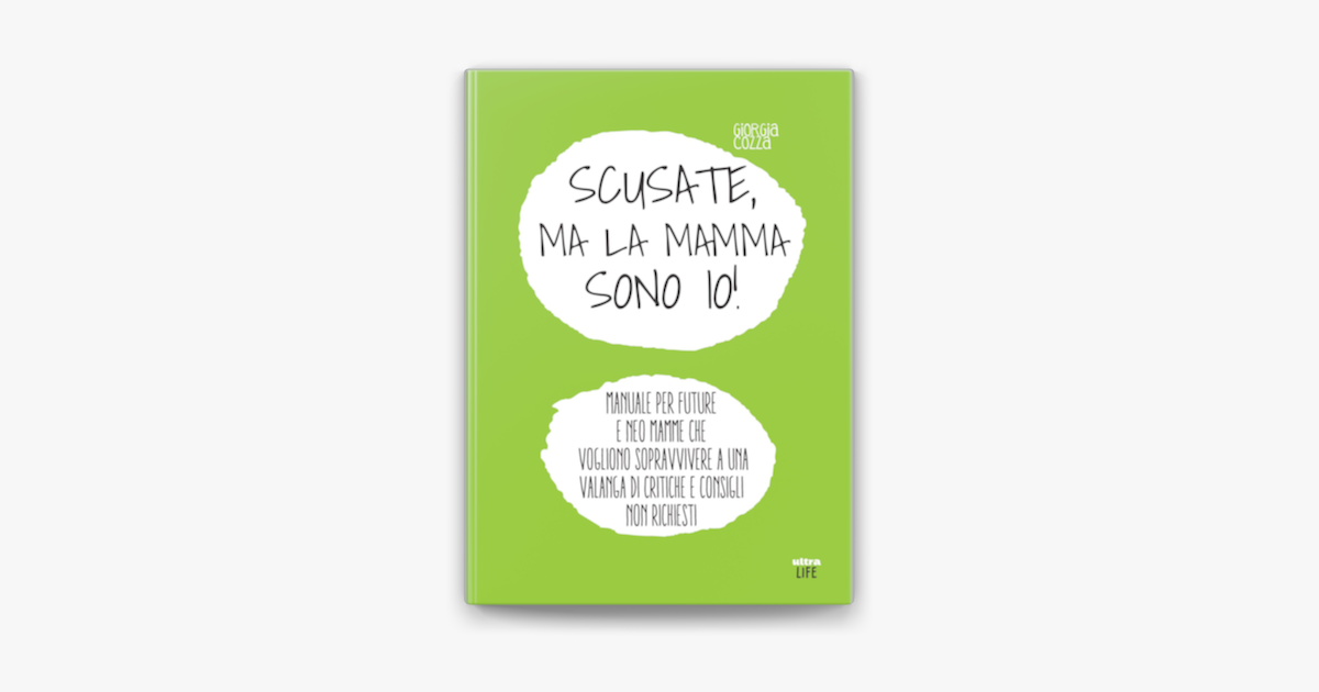 Scusate, ma la mamma sono io! Manuale per future e neo mamme che