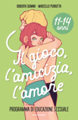 Il gioco, l'amicizia, l'amore. Programma di educazione sessuale 11-14 anni - Roberta Giommi & Marcello Perrotta